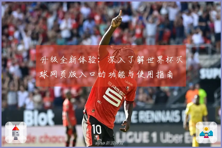 升级全新体验：深入了解世界杯买球网页版入口的功能与使用指南