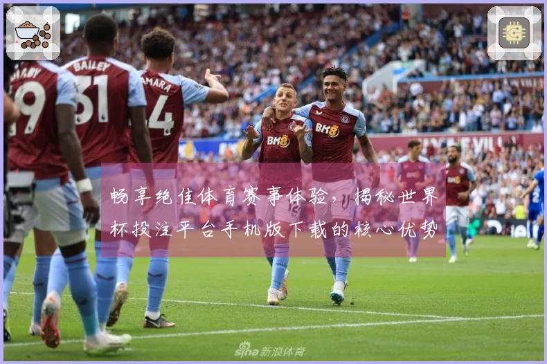 畅享绝佳体育赛事体验，揭秘世界杯投注平台手机版下载的核心优势与使用技巧